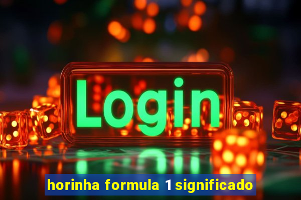 horinha formula 1 significado